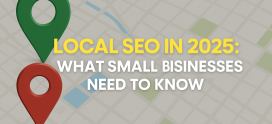 Local SEO in 2025: What Small Businesses Need to Know